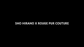 SHO HIRANO X ROUGE PUR COUTURE [upl. by Azeel132]