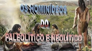 OS HOMINÍDEOS DOS PERÍODOS PALEOLÍTICO E NEOLÍTICO [upl. by Akena]