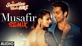 Musafir Remix Song Full Audio  Atif Aslam amp Arijit Singh  Sweetiee Weds NRI [upl. by Angell]