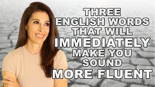 Three ENGLISH WORDS that will immediately make you sound MORE FLUENT [upl. by Chappell]