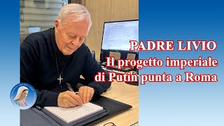 Padre Livio Il progetto imperiale di Putin punta a Roma  18 Marzo 2024 [upl. by Tut285]