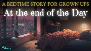 Cozy Sleepy Story for Deep Sleep  At the End of the Day  Bedtime Story for Grown Ups [upl. by Godrich]