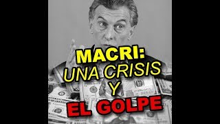 MACRI Una crisis y EL GOLPE [upl. by Par386]