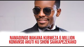 NAMADINGO WAKANA KUBWEZA 6 MILLION KOMANSO KU SHOW SAAKAPEZEKWAKO NGATI SAMUONJEZELA NDALAMA [upl. by Ecirbaf]