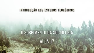 O surgimento da Sociologia  Introdução aos Estudos Teológicos  aula 17 [upl. by Ekrub81]