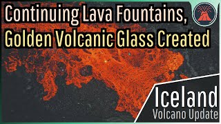 Iceland Volcano Eruption Update Continuing Lava Fountains Golden Volcanic Glass [upl. by Lotsyrk879]