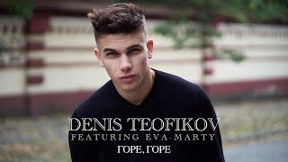 DENIS TEOFIKOV ft EVAMARTY  GORE GORE  ДЕНИС ТЕОФИКОВ ft ЕВАМАРТИ  ГОРЕ ГОРЕ [upl. by O'Reilly327]