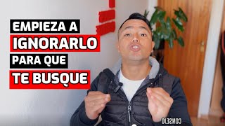 Cómo IGNORARLO para que TE BUSQUE  5 consejos para ignorar a un hombre de forma inteligente [upl. by Kotto957]