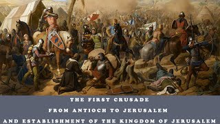 The First Crusade  From Antioch to Jerusalem and Establishment of the Kingdom of Jerusalem [upl. by Compte344]