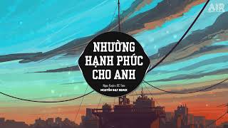 Nhường Hạnh Phúc Cho Anh NĐạt x HK Remix  Ngọc Kayla ♫ Anh Không Thể Nào Lặng Thinh Vờ Như Không [upl. by Arnelle487]