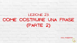 lezione 23 Costruzione della frase  2 multi subs [upl. by Liartnod79]