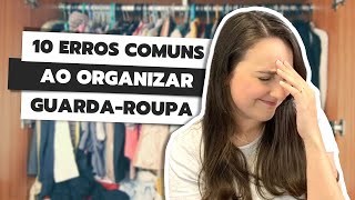 10 ERROS COMUNS AO ORGANIZAR GUARDAROUPA  NÃO COMETA ESSES ERROS AO ORGANIZAR GUARDAROUPA [upl. by Jardena884]