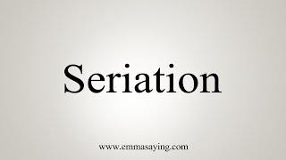 How To Say Seriation [upl. by Rebak]