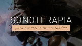 SONOTERAPIA PARA ESTIMULAR TU CREATIVIDAD [upl. by Ykcin]