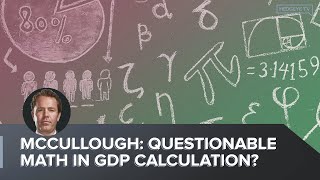 McCullough Questionable Math In GDP Calculation [upl. by Ahsitruc718]