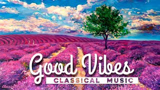 Good Vibes Classical Music  Powerful Positive Joyful Music [upl. by Bartley]