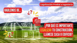 HABLEMOS DE¿POR QUÉ ES IMPORTANTE LEGALIZAR TÚ CONSTRUCCIÓN LLÁMESE CASA O EDIFICIO [upl. by Eyde]