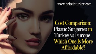 Cost Comparison Cosmetic Surgeries in Turkey vs Europe  Which One Is More Affordable [upl. by Julienne213]