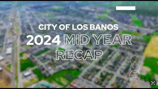 City of Los Banos 2024 Mid Year Recap [upl. by Strauss]