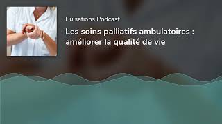 Les soins palliatifs ambulatoires  améliorer la qualité de vie [upl. by Inerney]