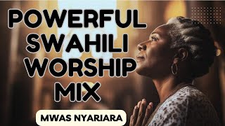 POWERFUL DEEP SWAHILI WORSHIP MIX OF ALL TIME 2024  WORSHIP GOSPEL MIX  MWAS NYARIARA [upl. by Sillek262]