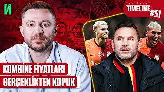 “KOMBİNE FİYATLARI GERÇEKLİKTEN KOPUK”  TIMELINE GALATASARAY 51 [upl. by Ahker]