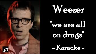 Weezer  quotWe are all on drugsquot Instrumental Karaoke [upl. by Ynohtnanhoj]