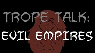 Trope Talk Evil Empires [upl. by Aninep]