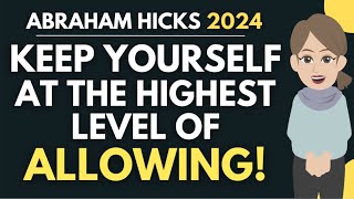 How To Keep Yourself at HIGHEST LEVEL of Allowing Possible ✨ Abraham Hicks 2024 [upl. by Barri543]