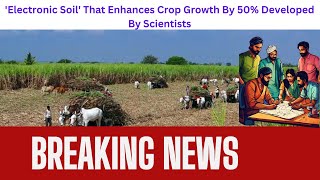 Electronic Soil That Enhances Crop Growth By 50 Developed By Scientists [upl. by Ardys]