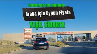 Bulgaristan Sınır Kapısında Araba İçin Yeşil Sigorta Yaptırma Türkiyeden Daha Uygun Fiyata [upl. by Nylesaj]