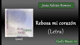 Rebosa mi corazón  Jesús Adrián Romero Letra [upl. by Anagrom340]