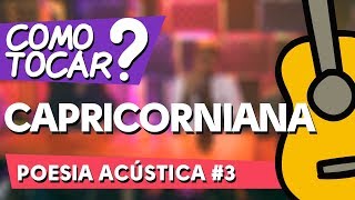 COMO TOCAR CAPRICORNIANA POESIA ACÚSTICA 3 • AULA  ZAP319 9244 8620PARA AULAS ONLINE AO VIVO [upl. by Nette]