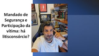 Mandado de Segurança em Matéria Criminal e Participação da vítima  Há litisconsórcio [upl. by Nahamas]