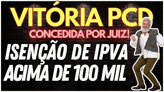 VITÓRIA PCD  ISENÇÃO DE IPVA ACIMA DE 100 MIL É CONCEDIDA POR JUIZ IPVA PCD LIMINAR [upl. by Blood761]