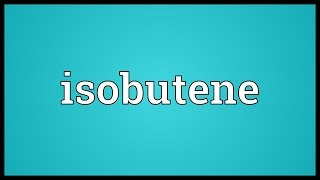 Isobutene Meaning [upl. by Vickie408]