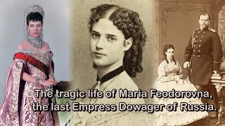 The tragic life of Maria Feodorovna the last Empress Dowager of Russia [upl. by Sandye849]