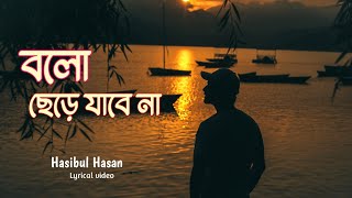 বলো আমায় কখনো ছেড়ে যাবে না  Bolo Amay Kokhono Chere Jabe Na  Bangla Song Lyrics  Hasibul Hasan [upl. by Galliett]