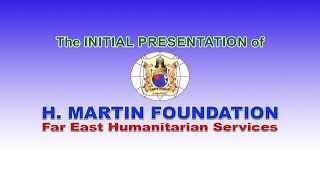 The INITIAL PRESENTATION of H MARTIN FOUNDATION Far East Humanitarian Services [upl. by Eudo570]