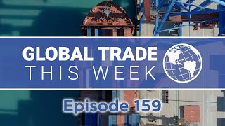 Global Trade This Week – Episode 159 [upl. by Argyres]