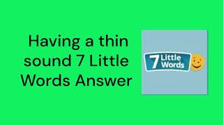 Having a thin sound 7 Little Words Answer [upl. by Aiveneg796]