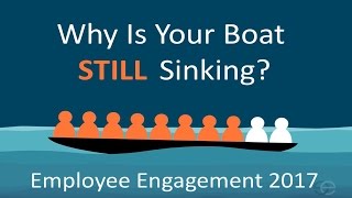 Employee Engagement  WHY Is Your Boat Still Sinking [upl. by Consalve62]