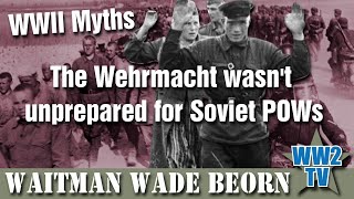 The Wehrmacht wasnt unprepared for Soviet POWS A WWII Myths show [upl. by Pitts]