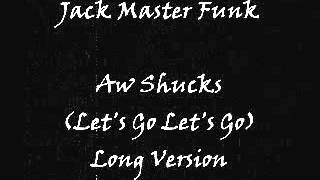 Jack Master Funk  Aw Shucks Lets Go Lets Go Long Version [upl. by Gladdy283]