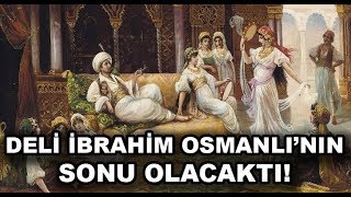 Deli Namıyla Tanınmış Osmanlı Soyunu Kurtaran Gizemli Bir Padişah Sultan İbrahim [upl. by Ymereg]