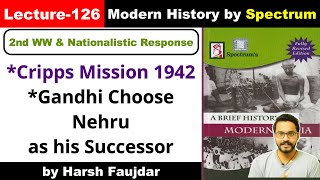 H126 Cripps Mission 1942 Why Gandhi Choose Nehru as his Successor  Spectrum Modern History UPSC [upl. by Ait20]