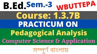 BEd 3rd Semester  137B  Practicum Pedagogical Analysis Computer Science amp App WBUTTEPA [upl. by Accemahs]