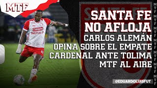 SANTA FE NO AFLOJA CARLOS ALEMÁN OPINA SOBRE EL EMPATE CARDENAL ANTE EL TOLIMA MTF AL AIRE [upl. by Ttennej]