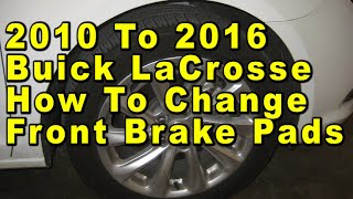 2010 To 2016 Buick LaCrosse How To Change Front Brake Pads With Part Numbers [upl. by Mulford]