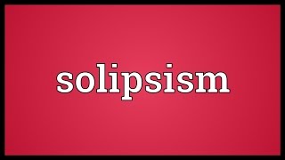 Solipsism Meaning [upl. by Heppman]